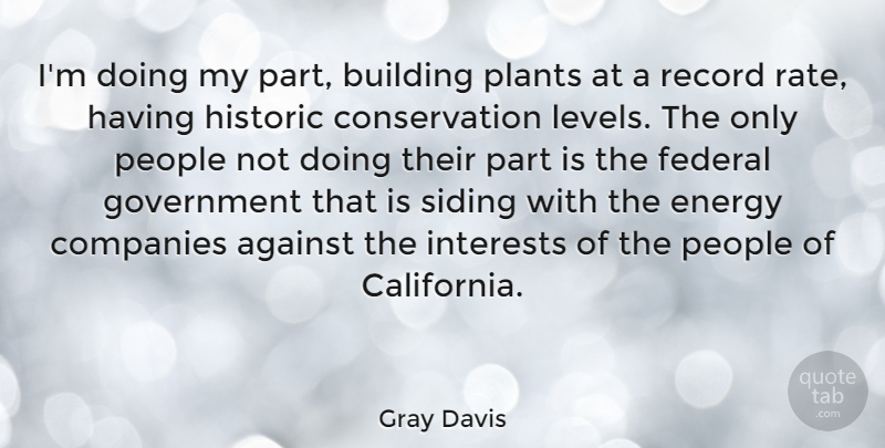 Gray Davis Quote About Government, California, People: Im Doing My Part Building...