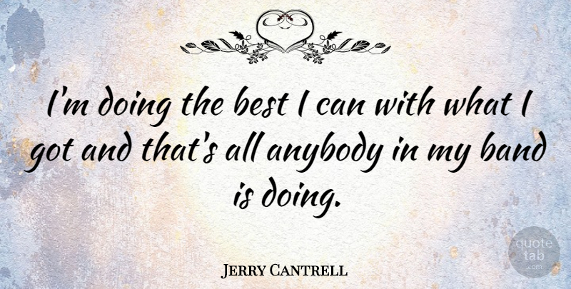 Jerry Cantrell Quote About Band, I Can: Im Doing The Best I...
