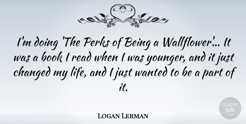 Logan Lerman Quote About Book, Perks, Changed: Im Doing The Perks Of...