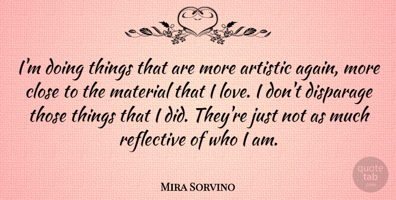 Mira Sorvino Quote About Who I Am, Artistic, Materials: Im Doing Things That Are...