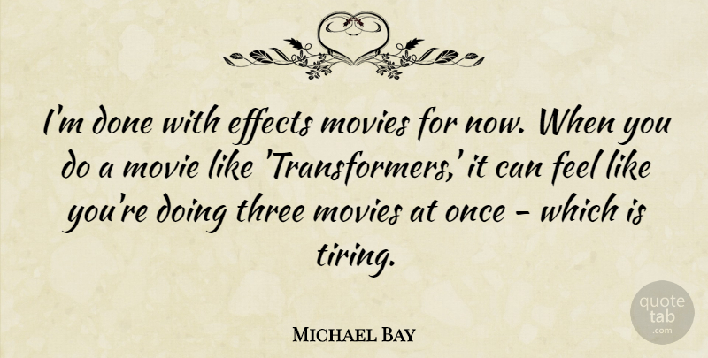 Michael Bay Quote About Done, Three, Tire: Im Done With Effects Movies...