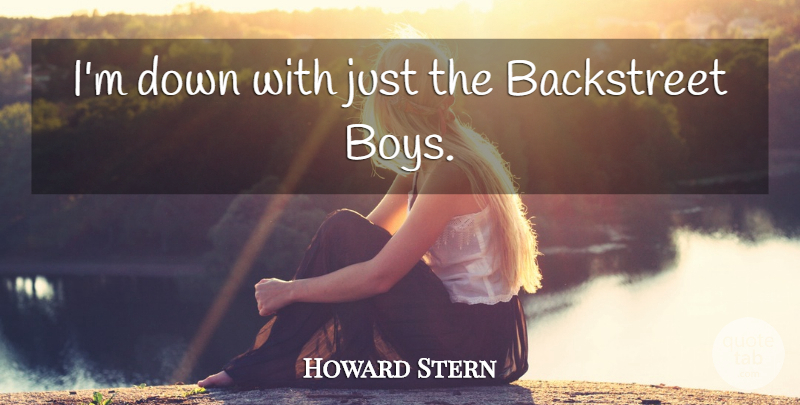 Howard Stern Quote About Boys, Backstreet Boys, Backstreet: Im Down With Just The...