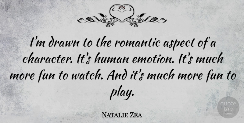 Natalie Zea Quote About Aspect, Drawn, Fun, Human, Romantic: Im Drawn To The Romantic...