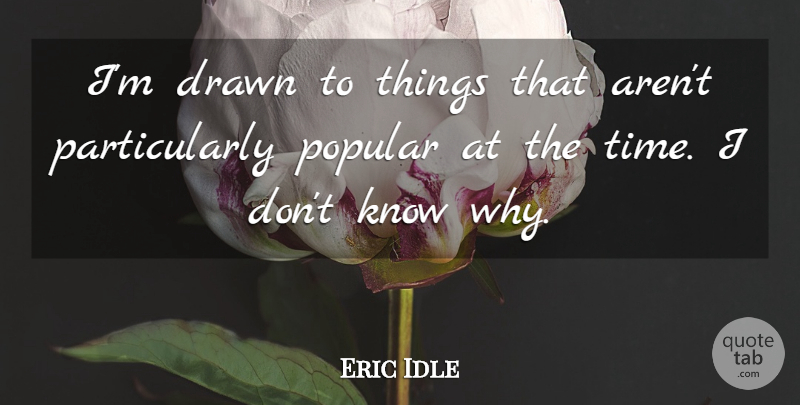 Eric Idle Quote About Time: Im Drawn To Things That...