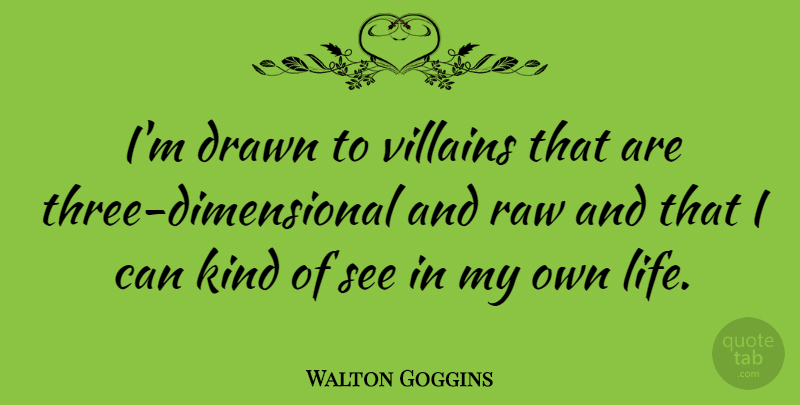 Walton Goggins Quote About Three, Kind, Villain: Im Drawn To Villains That...