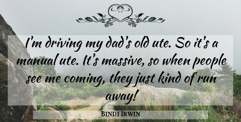 Bindi Irwin Quote About Dad, Manual, People: Im Driving My Dads Old...