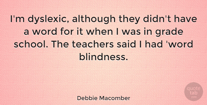 Debbie Macomber Quote About Teacher, School, Said: Im Dyslexic Although They Didnt...