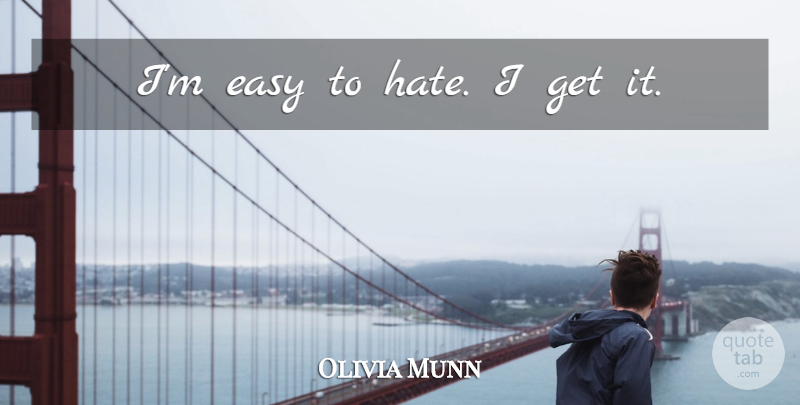 Olivia Munn Quote About Hate, Easy: Im Easy To Hate I...
