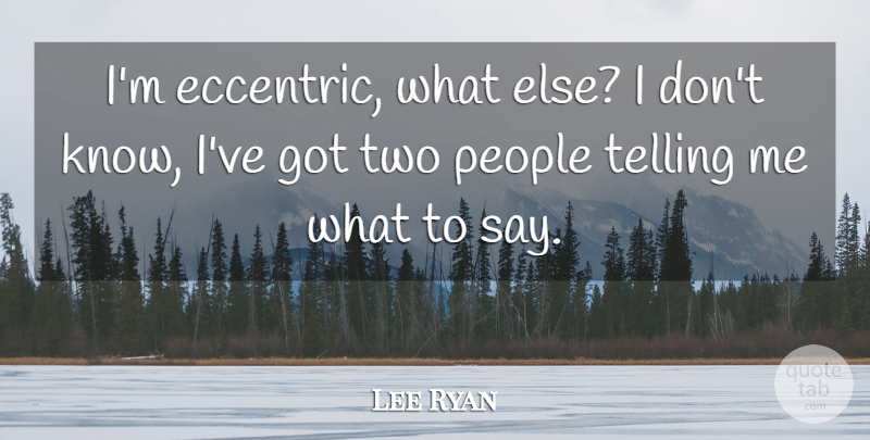 Lee Ryan Quote About Two, People, Eccentric: Im Eccentric What Else I...