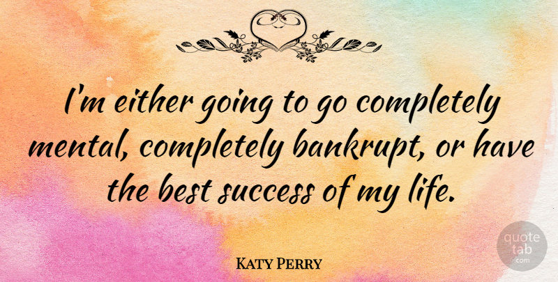 Katy Perry Quote About Best Success: Im Either Going To Go...