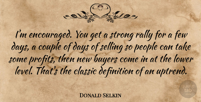 Donald Selkin Quote About Buyers, Classic, Couple, Days, Definition: Im Encouraged You Get A...