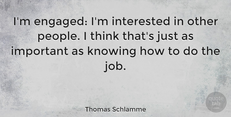 Thomas Schlamme Quote About undefined: Im Engaged Im Interested In...