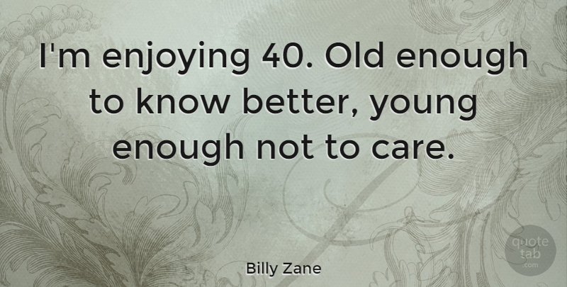Billy Zane Quote About Care, Enough, Young: Im Enjoying 40 Old Enough...