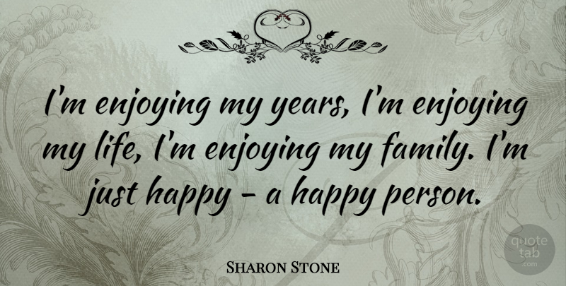 Sharon Stone Quote About Enjoying, Family, Life: Im Enjoying My Years Im...