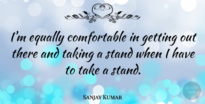 Sanjay Kumar Quote About English Athlete, Equally, Stand, Taking: Im Equally Comfortable In Getting...