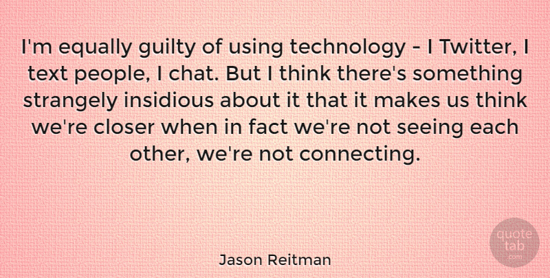 Jason Reitman Quote About Technology, Thinking, People: Im Equally Guilty Of Using...