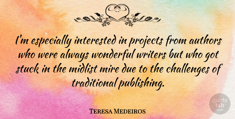 Teresa Medeiros Quote About Authors, Due, Interested, Projects, Writers: Im Especially Interested In Projects...