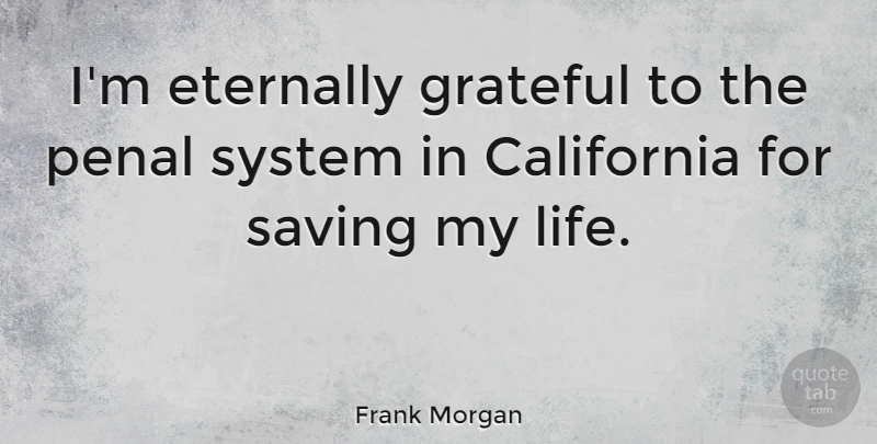 Frank Morgan Quote About Eternally, Saving, System: Im Eternally Grateful To The...