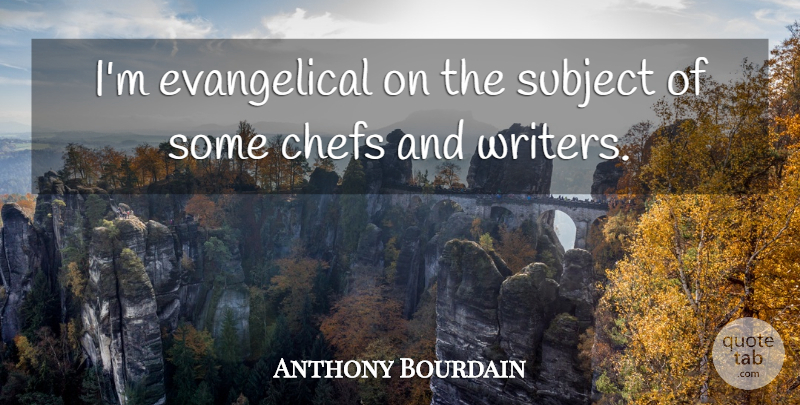 Anthony Bourdain Quote About Chef, Subjects, Evangelical: Im Evangelical On The Subject...