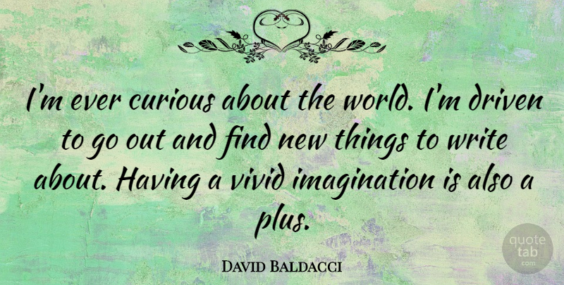 David Baldacci Quote About Writing, Vivid Imagination, World: Im Ever Curious About The...