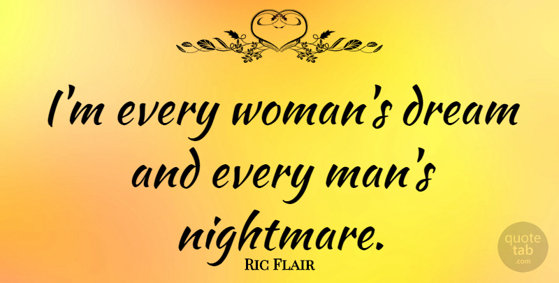 Ric Flair Quote About Dream, Men, Nightmare: Im Every Womans Dream And...