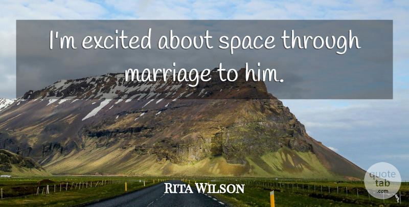 Rita Wilson Quote About Excited, Marriage, Space: Im Excited About Space Through...
