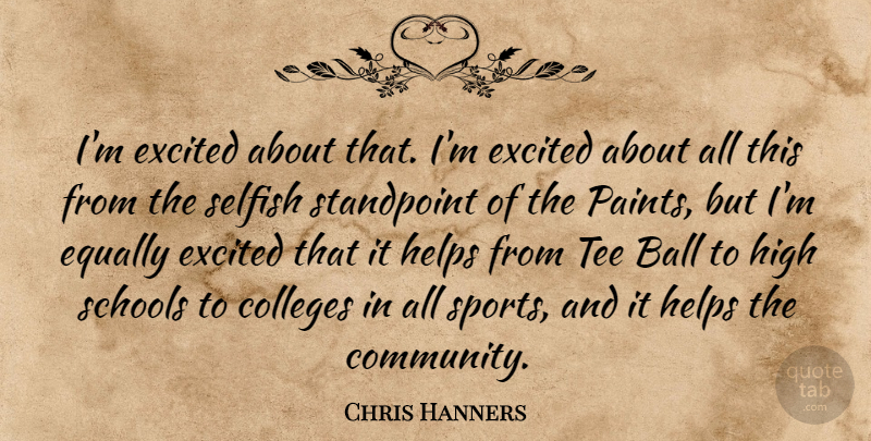 Chris Hanners Quote About Ball, College, Colleges, Equally, Excited: Im Excited About That Im...