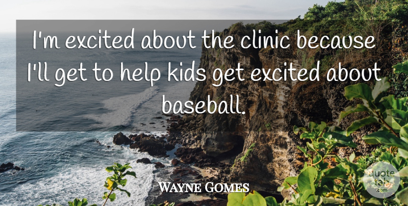 Wayne Gomes Quote About Baseball, Clinic, Excited, Help, Kids: Im Excited About The Clinic...