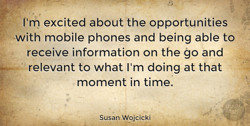 Susan Wojcicki Quote About Opportunity, Phones, Information: Im Excited About The Opportunities...