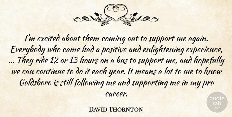 David Thornton Quote About Bus, Came, Coming, Continue, Everybody: Im Excited About Them Coming...