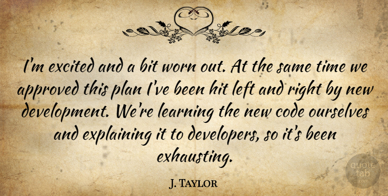 J. Taylor Quote About Approved, Bit, Code, Excited, Explaining: Im Excited And A Bit...
