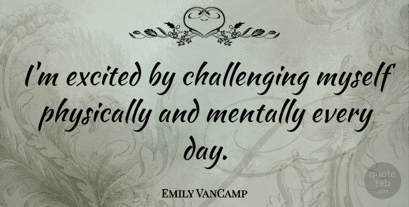 Emily VanCamp Quote About Challenges, Challenging Myself, Excited: Im Excited By Challenging Myself...