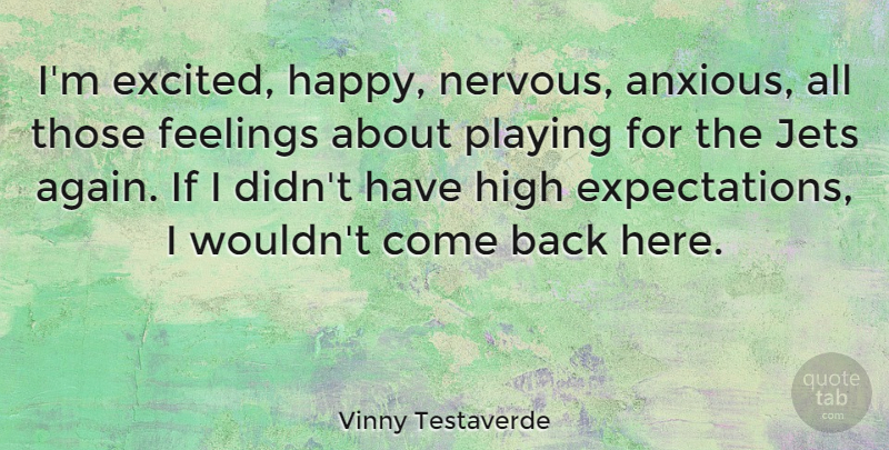 Vinny Testaverde Quote About Expectations, Feelings, Nervous: Im Excited Happy Nervous Anxious...