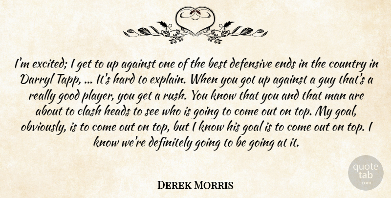 Derek Morris Quote About Against, Best, Clash, Country, Defensive: Im Excited I Get To...