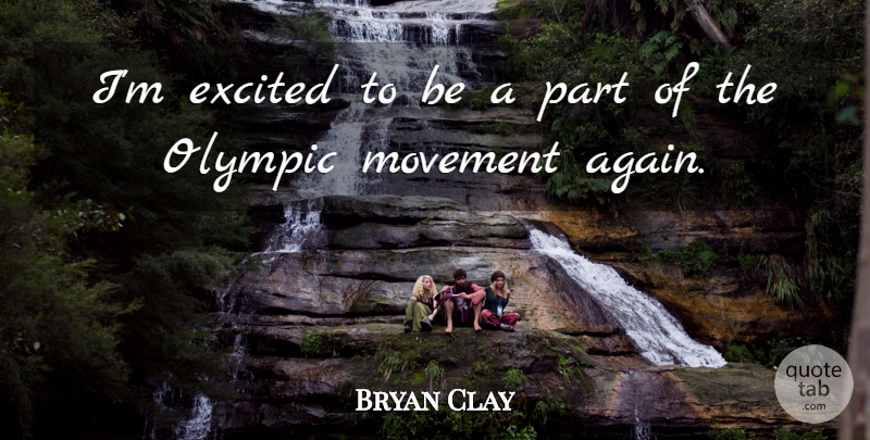 Bryan Clay Quote About Movement, Excited: Im Excited To Be A...
