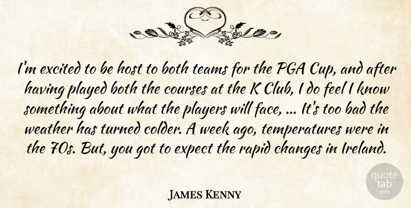 James Kenny Quote About Bad, Both, Changes, Courses, Excited: Im Excited To Be Host...