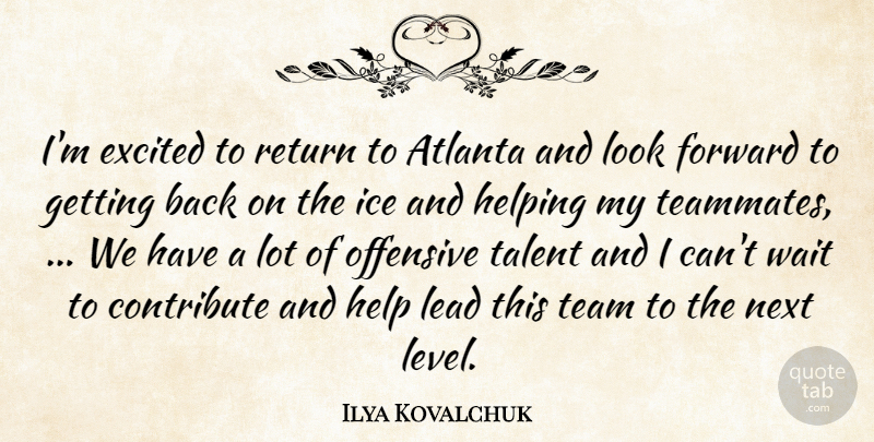 Ilya Kovalchuk Quote About Atlanta, Contribute, Excited, Forward, Helping: Im Excited To Return To...