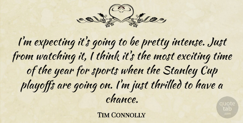 Tim Connolly Quote About Cup, Exciting, Expecting, Playoffs, Sports: Im Expecting Its Going To...
