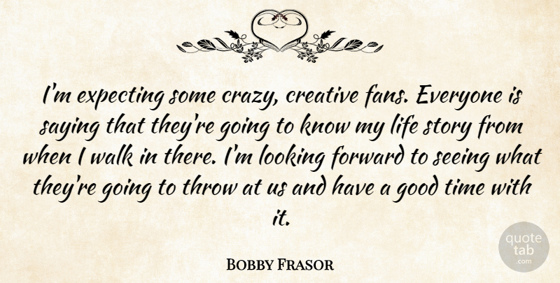 Bobby Frasor Quote About Creative, Expecting, Forward, Good, Life: Im Expecting Some Crazy Creative...