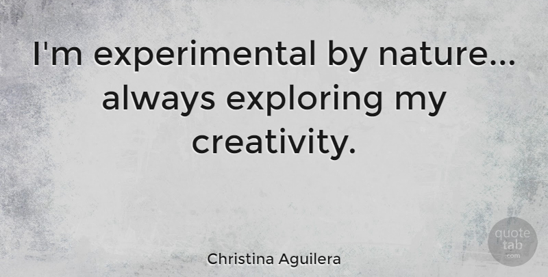 Christina Aguilera Quote About Creativity, Exploring: Im Experimental By Nature Always...