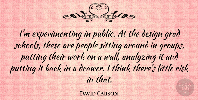 David Carson Quote About Analyzing, Design, Grad, People, Putting: Im Experimenting In Public At...