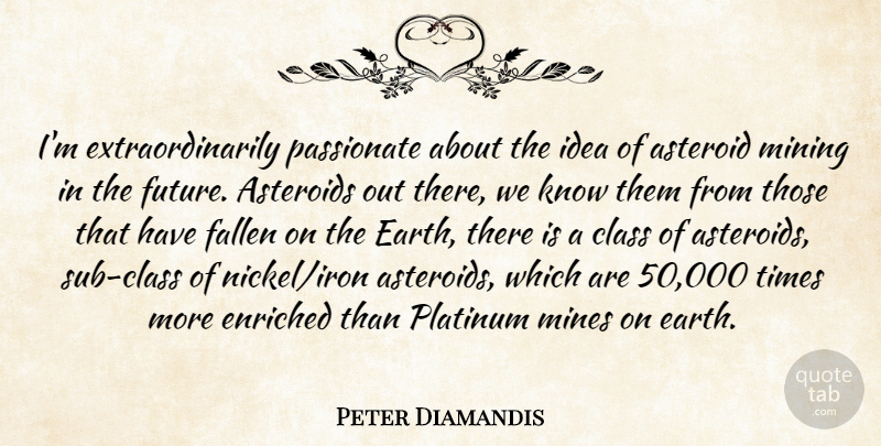 Peter Diamandis Quote About Class, Ideas, Iron: Im Extraordinarily Passionate About The...