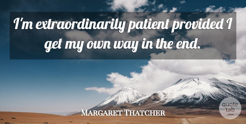 Margaret Thatcher Quote About Patient, Provided: Im Extraordinarily Patient Provided I...