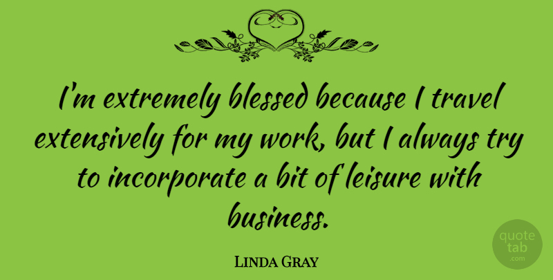 Linda Gray Quote About Blessed, Trying, Leisure: Im Extremely Blessed Because I...