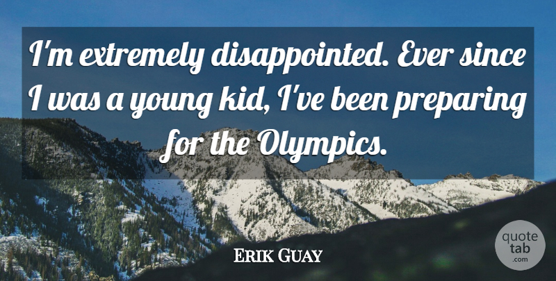 Erik Guay Quote About Extremely, Preparing, Since: Im Extremely Disappointed Ever Since...