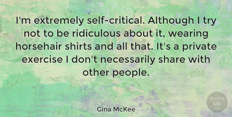 Gina McKee Quote About Although, Extremely, Private, Shirts, Wearing: Im Extremely Self Critical Although...
