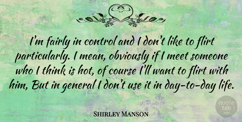 Shirley Manson Quote About Flirty, Mean, Flirting: Im Fairly In Control And...