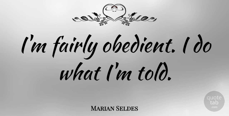 Marian Seldes Quote About undefined: Im Fairly Obedient I Do...