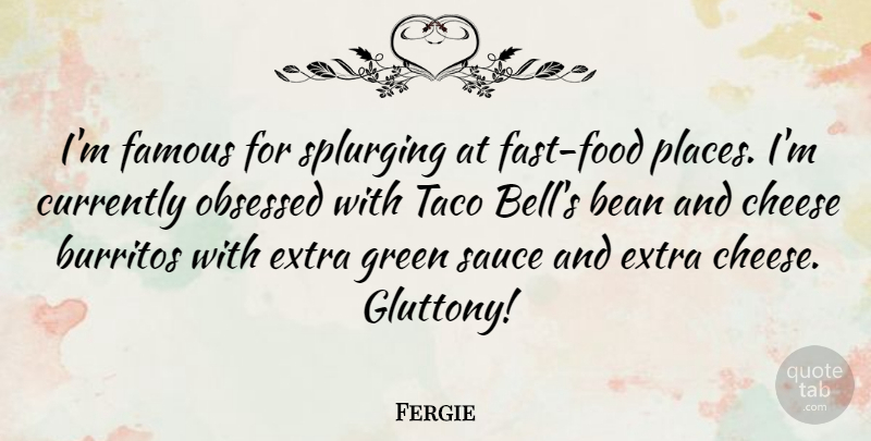 Fergie Quote About Burritos, Taco Bell, Bells: Im Famous For Splurging At...