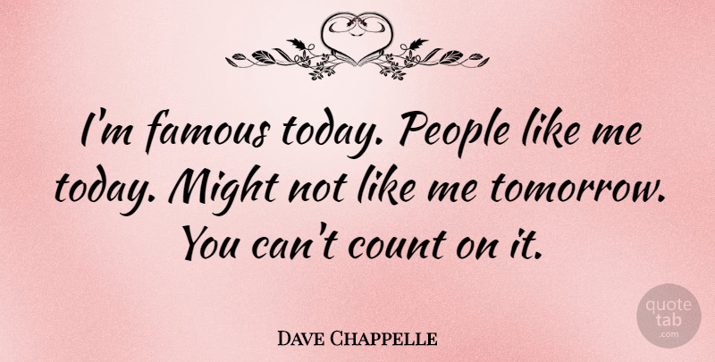 Dave Chappelle Quote About People, Might, Today: Im Famous Today People Like...